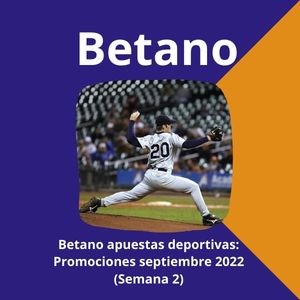 Betano apuestas deportivas: Promociones septiembre 2022 (Semana 2)