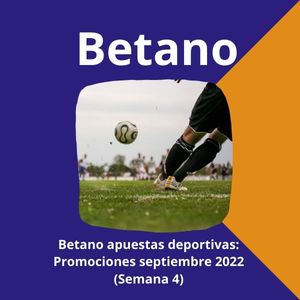 Betano apuestas deportivas: Promociones septiembre 2022 (Semana 4)