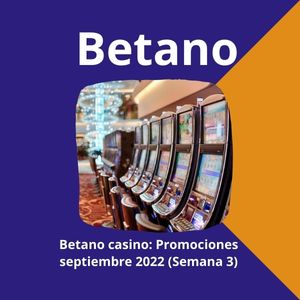 Betano casino: Promociones septiembre 2022 (Semana 3)