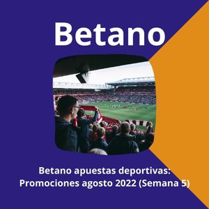 Betano apuestas deportivas: Promociones agosto 2022 (Semana 5)