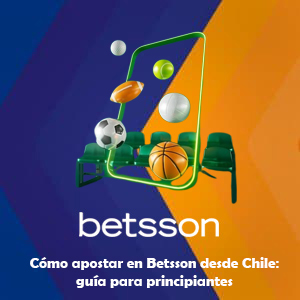 Cómo apostar en Betsson desde Chile: guía para principiantes